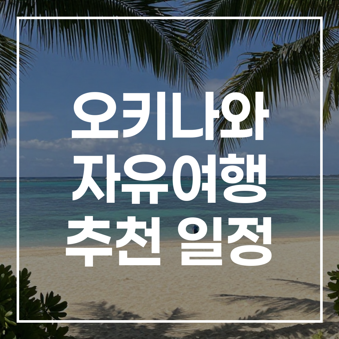 오키나와의 아름다운 해변과 맑은 바다 풍경을 담은 3박 4일 여행 일정 이미지